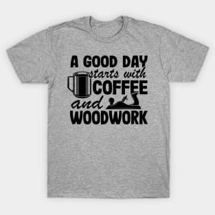 A Good Day Starts With Coffee & Woodwork Funny Woodworking Carpenter Gift T-Shirt